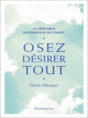 cover image of Osez désirer tout. La véritable philosophie du Christ
